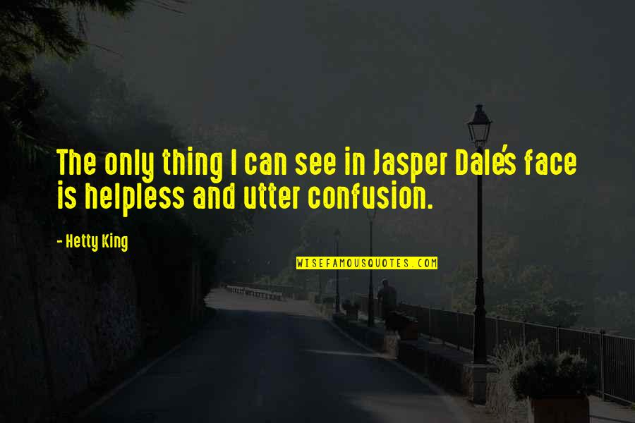 Committer Of A Serious Crime Quotes By Hetty King: The only thing I can see in Jasper