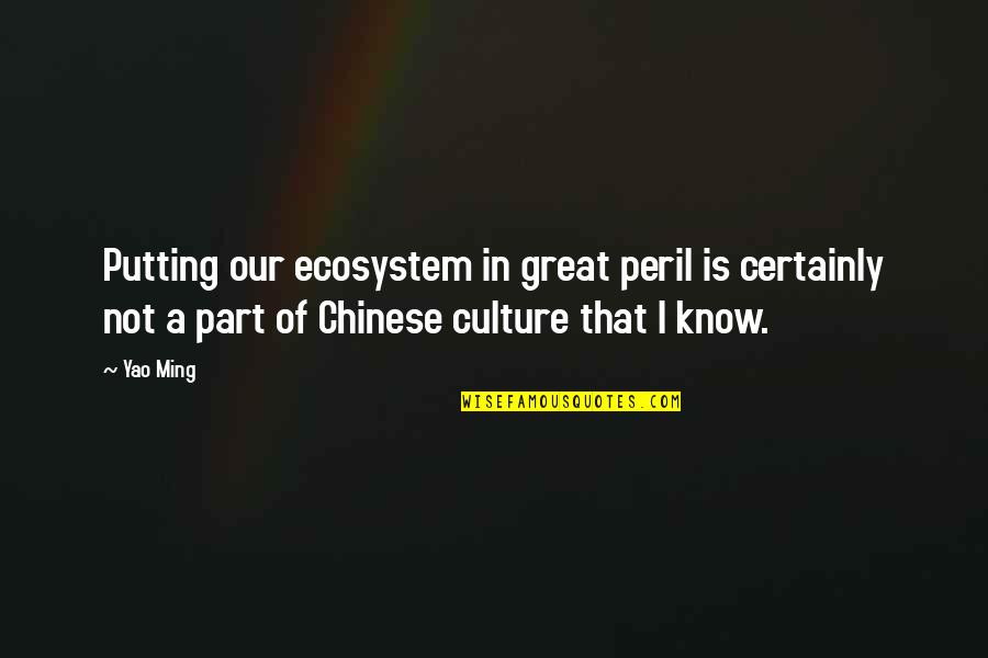 Committer Of A Serious Crime Quotes By Yao Ming: Putting our ecosystem in great peril is certainly