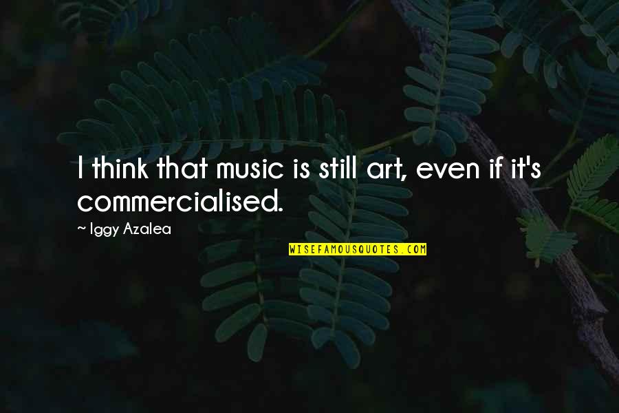 Committers Quotes By Iggy Azalea: I think that music is still art, even