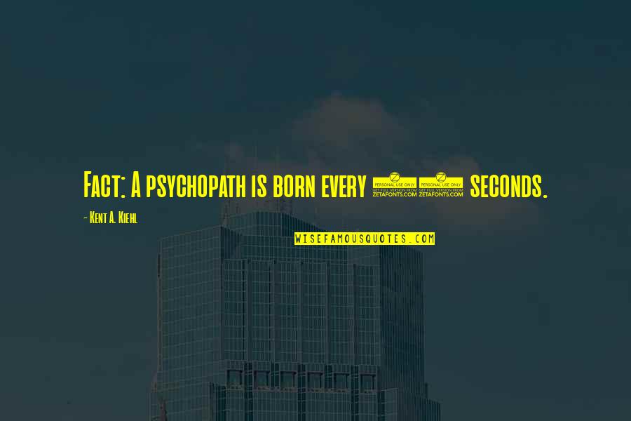 Committers Quotes By Kent A. Kiehl: Fact: A psychopath is born every 47 seconds. Committers Quotes By Kent A. Kiehl: Fact: A psychopath is born every 47 seconds.