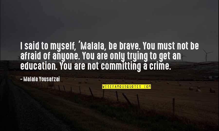 Committing Crime Quotes By Malala Yousafzai: I said to myself, 'Malala, be brave. You