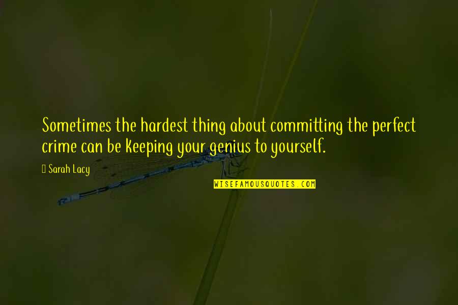 Committing Crime Quotes By Sarah Lacy: Sometimes the hardest thing about committing the perfect