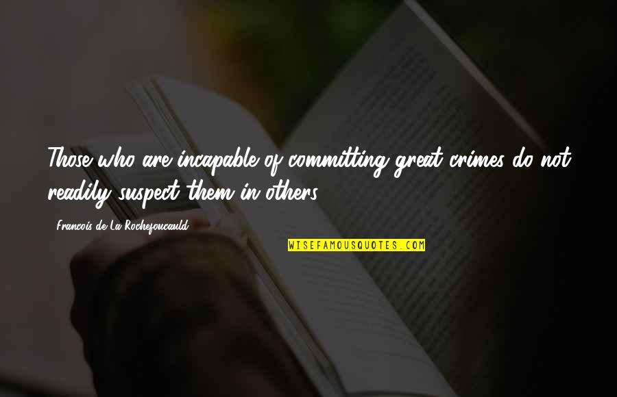 Committing Crimes Quotes By Francois De La Rochefoucauld: Those who are incapable of committing great crimes