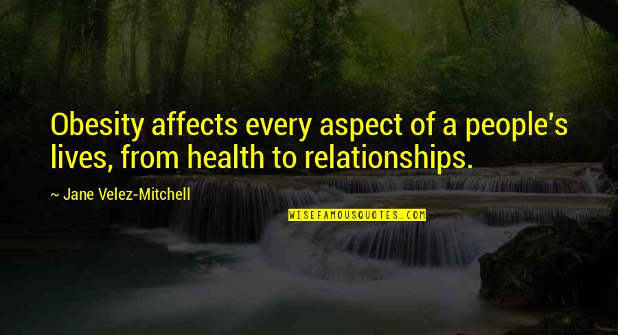 Committing In A Relationship Quotes By Jane Velez-Mitchell: Obesity affects every aspect of a people's lives,