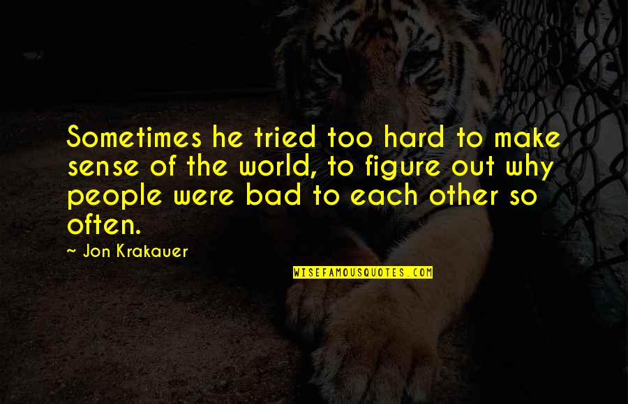 Committing Suicidal Thoughts Quotes By Jon Krakauer: Sometimes he tried too hard to make sense