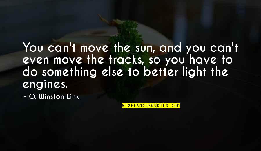 Committing Suicidal Thoughts Quotes By O. Winston Link: You can't move the sun, and you can't