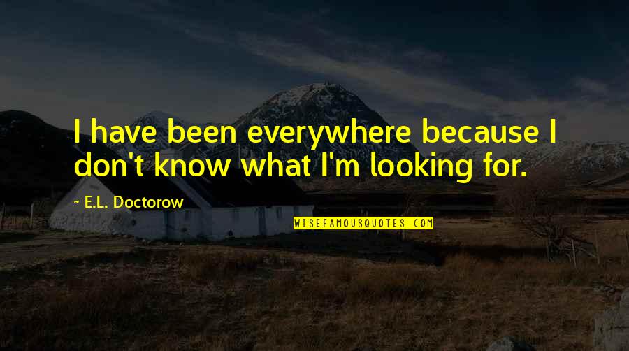Committing To A Relationship Quotes By E.L. Doctorow: I have been everywhere because I don't know