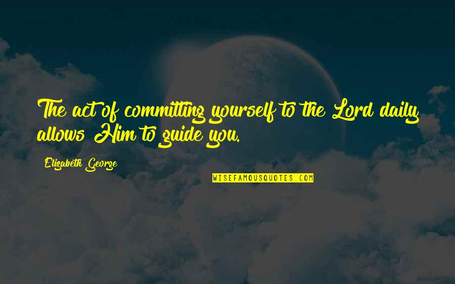 Committing To God Quotes By Elizabeth George: The act of committing yourself to the Lord