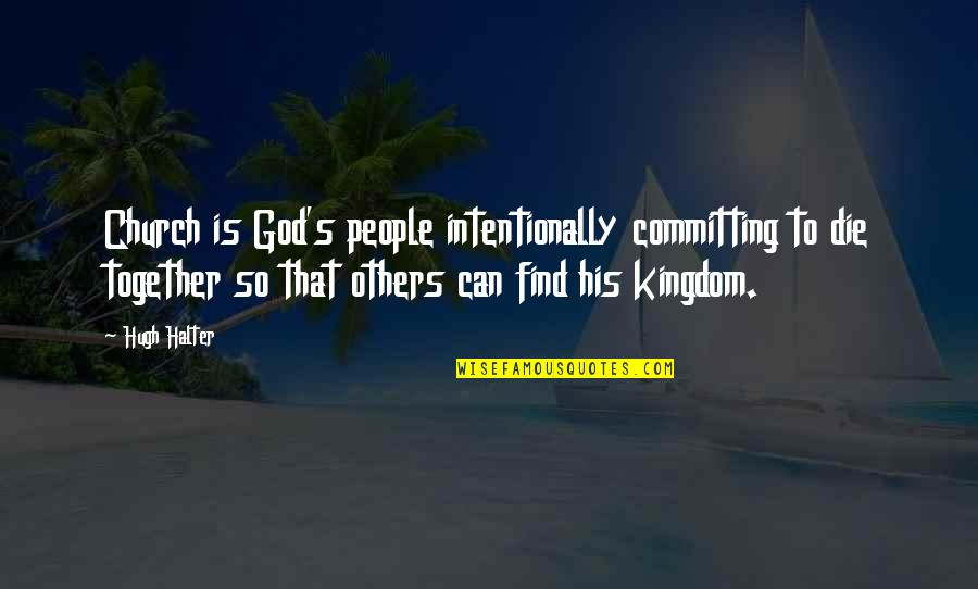 Committing To God Quotes By Hugh Halter: Church is God's people intentionally committing to die