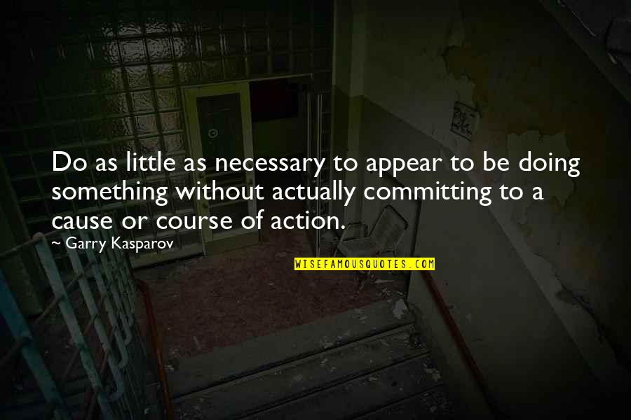 Committing To Something Quotes By Garry Kasparov: Do as little as necessary to appear to