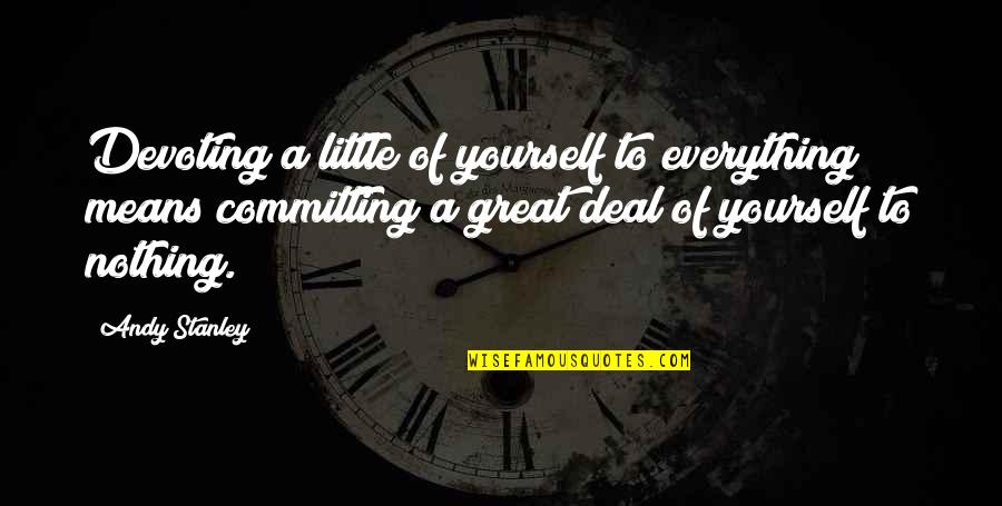 Committing To Yourself Quotes By Andy Stanley: Devoting a little of yourself to everything means