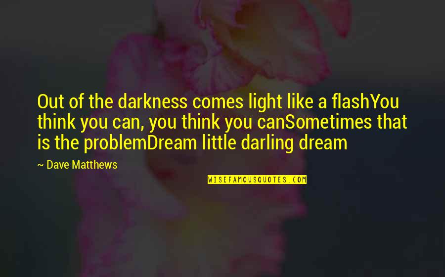 Committments Quotes By Dave Matthews: Out of the darkness comes light like a