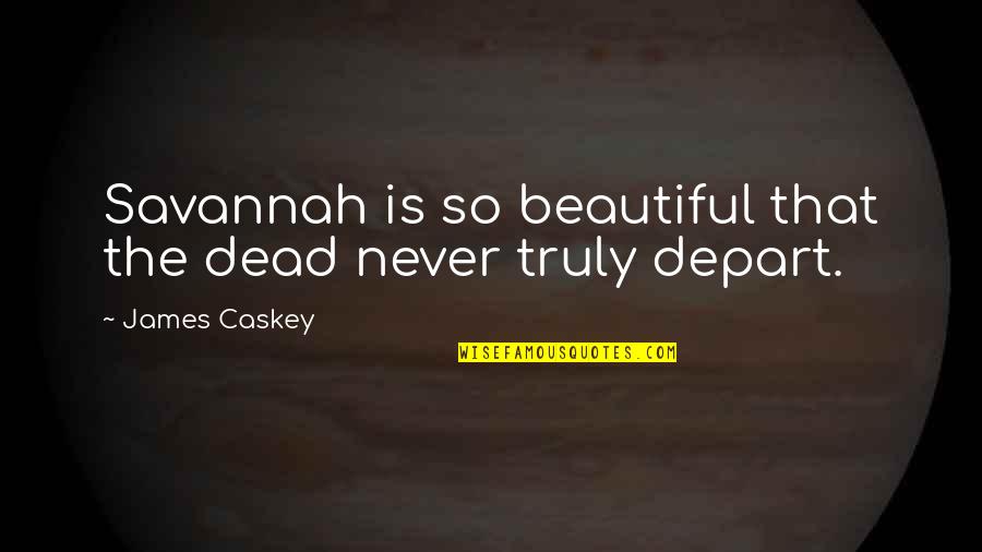 Commmunities Quotes By James Caskey: Savannah is so beautiful that the dead never