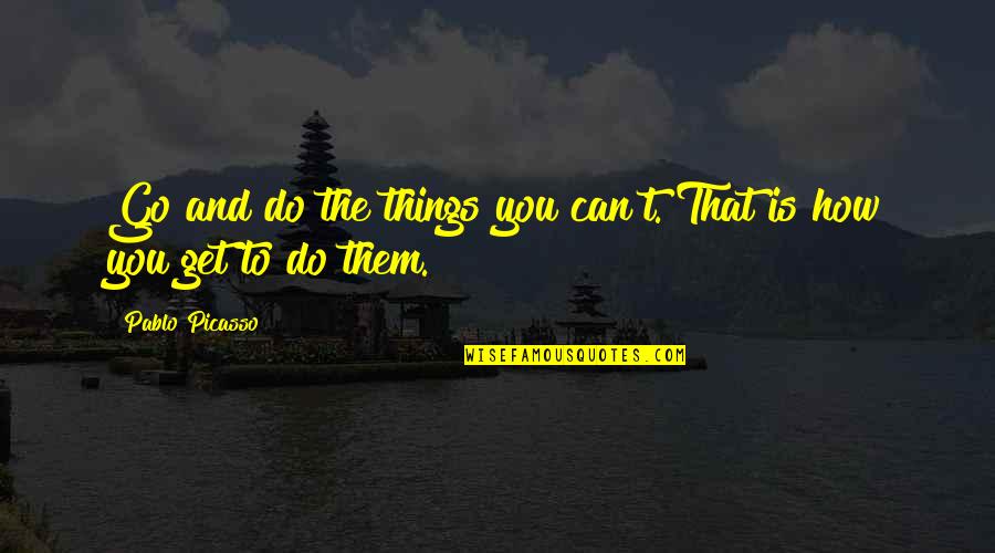 Commmunities Quotes By Pablo Picasso: Go and do the things you can't. That