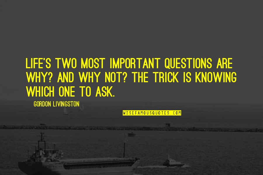 Commmunity Quotes By Gordon Livingston: Life's two most important questions are Why? and