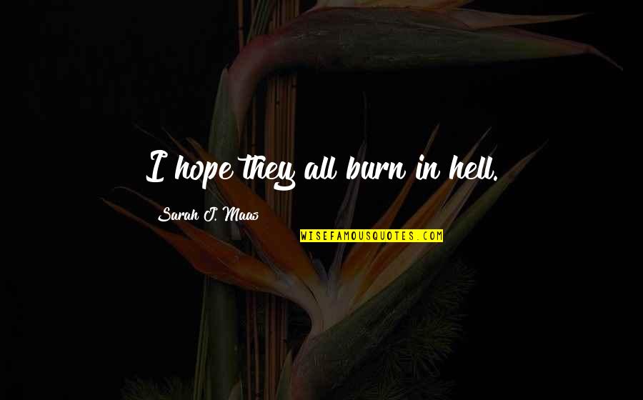 Commmunity Quotes By Sarah J. Maas: I hope they all burn in hell.