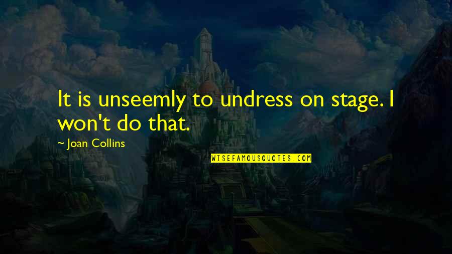 Commode Quotes By Joan Collins: It is unseemly to undress on stage. I
