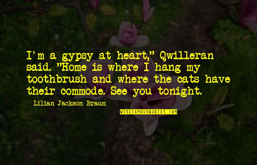 Commode Quotes By Lilian Jackson Braun: I'm a gypsy at heart," Qwilleran said. "Home