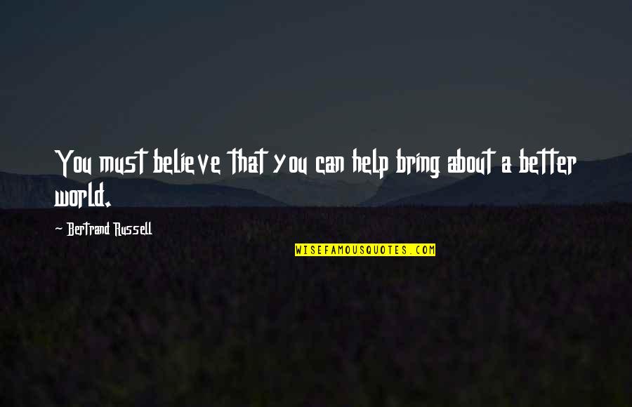 Commodify People Quotes By Bertrand Russell: You must believe that you can help bring Commodify People Quotes By Bertrand Russell: You must believe that you can help bring
