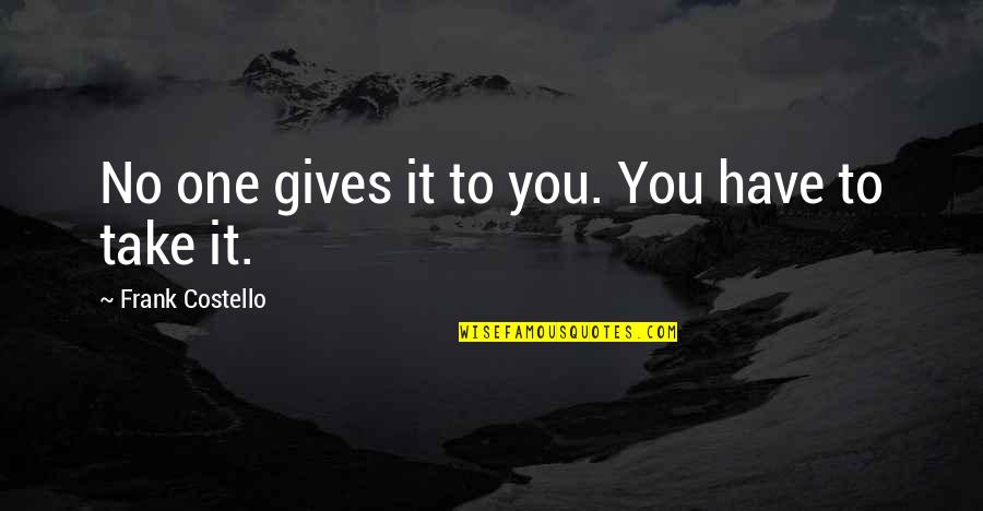 Commodify People Quotes By Frank Costello: No one gives it to you. You have Commodify People Quotes By Frank Costello: No one gives it to you. You have