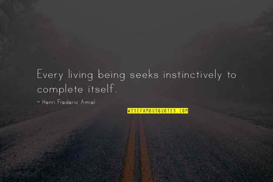 Commodify People Quotes By Henri Frederic Amiel: Every living being seeks instinctively to complete itself. Commodify People Quotes By Henri Frederic Amiel: Every living being seeks instinctively to complete itself.