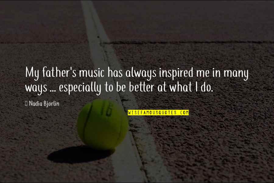 Commodiously Quotes By Nadia Bjorlin: My father's music has always inspired me in