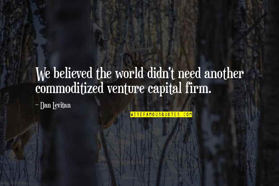 Commoditized Quotes By Dan Levitan: We believed the world didn't need another commoditized