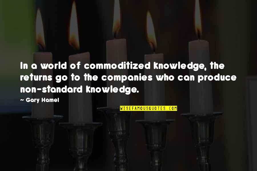 Commoditized Quotes By Gary Hamel: In a world of commoditized knowledge, the returns