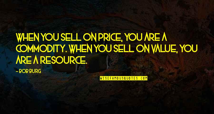 Commodity Price Quotes By Bob Burg: When you sell on price, you are a