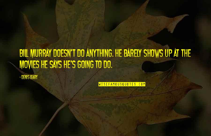 Commodity Price Quotes By Denis Leary: Bill Murray doesn't do anything. He barely shows Commodity Price Quotes By Denis Leary: Bill Murray doesn't do anything. He barely shows