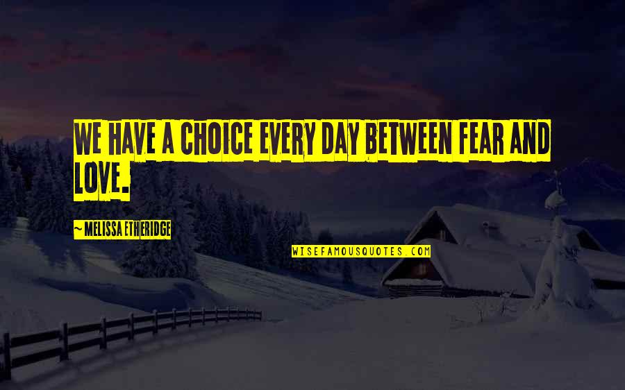 Commodore Perry Famous Quotes By Melissa Etheridge: We have a choice every day between fear