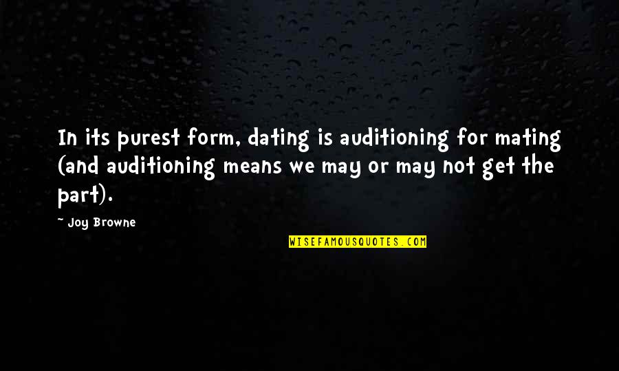 Common 16 Note Quotes By Joy Browne: In its purest form, dating is auditioning for