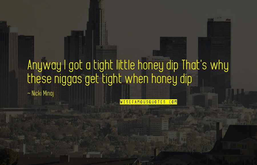 Common 16 Note Quotes By Nicki Minaj: Anyway I got a tight little honey dip