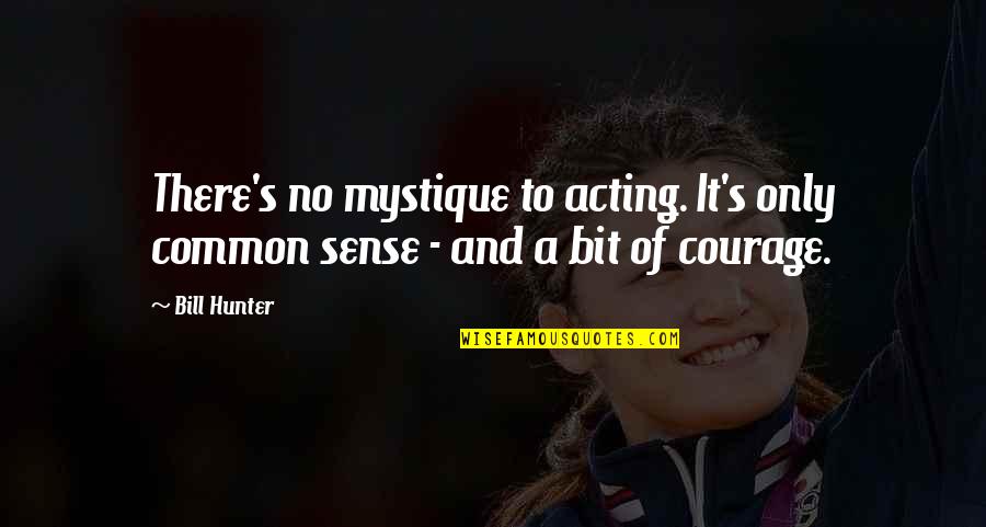 Common Acting Quotes By Bill Hunter: There's no mystique to acting. It's only common