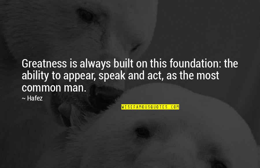 Common Acting Quotes By Hafez: Greatness is always built on this foundation: the