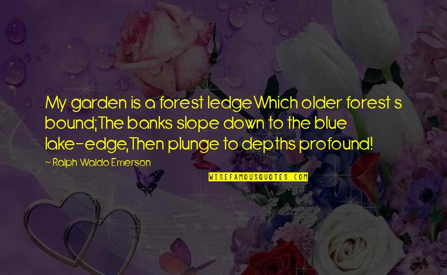 Common Air Force Quotes By Ralph Waldo Emerson: My garden is a forest ledgeWhich older forest Common Air Force Quotes By Ralph Waldo Emerson: My garden is a forest ledgeWhich older forest