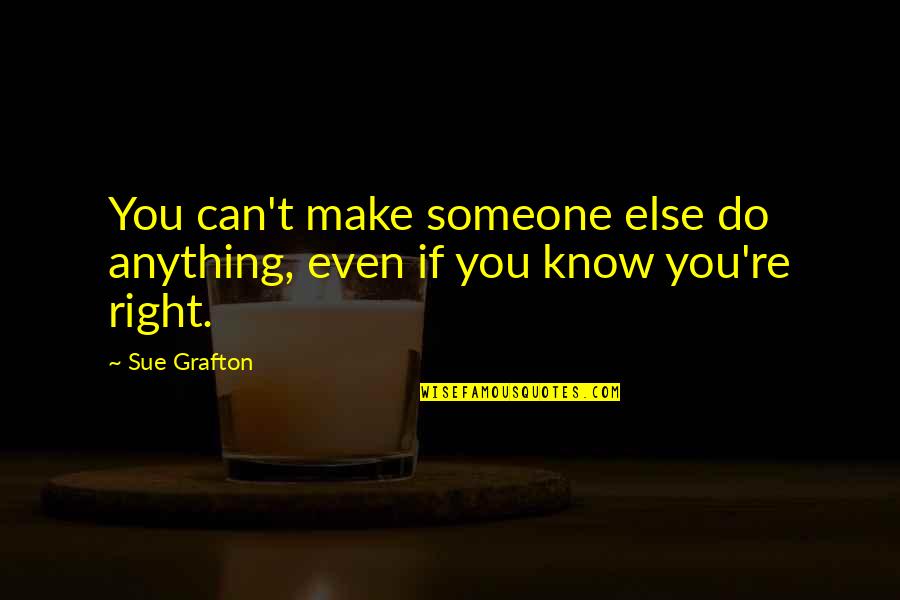 Common Air Force Quotes By Sue Grafton: You can't make someone else do anything, even