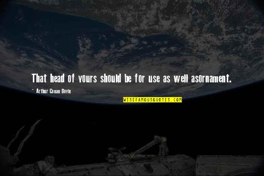 Common Amish Quotes By Arthur Conan Doyle: That head of yours should be for use Common Amish Quotes By Arthur Conan Doyle: That head of yours should be for use
