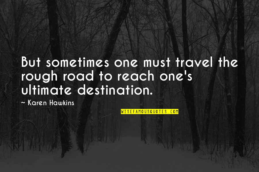 Common Amish Quotes By Karen Hawkins: But sometimes one must travel the rough road