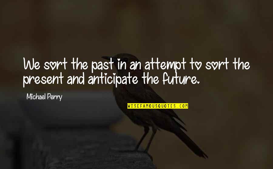 Common Amish Quotes By Michael Perry: We sort the past in an attempt to