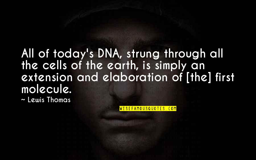 Common Ancestor Quotes By Lewis Thomas: All of today's DNA, strung through all the