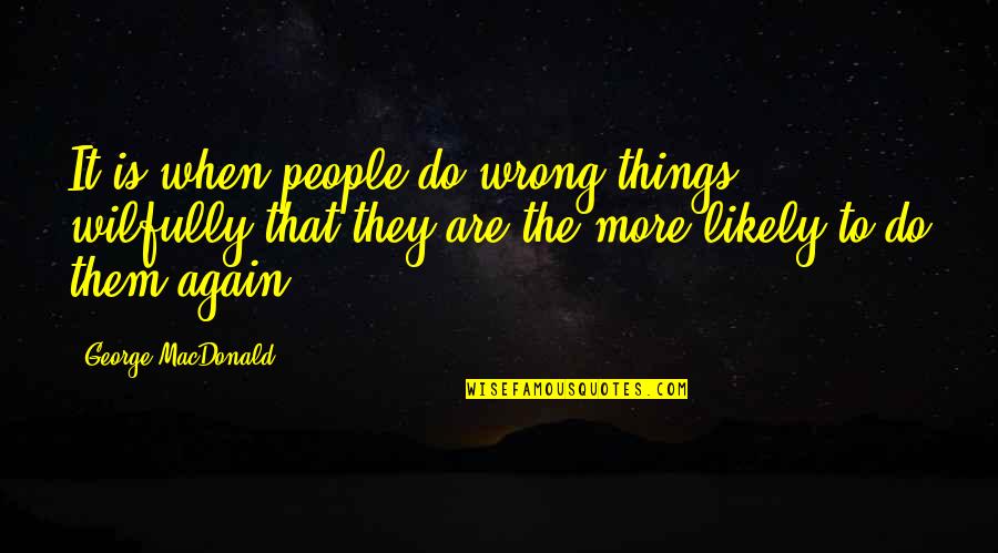 Common Bahamian Quotes By George MacDonald: It is when people do wrong things wilfully