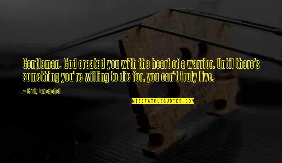 Common Bajan Quotes By Craig Groeschel: Gentleman, God created you with the heart of