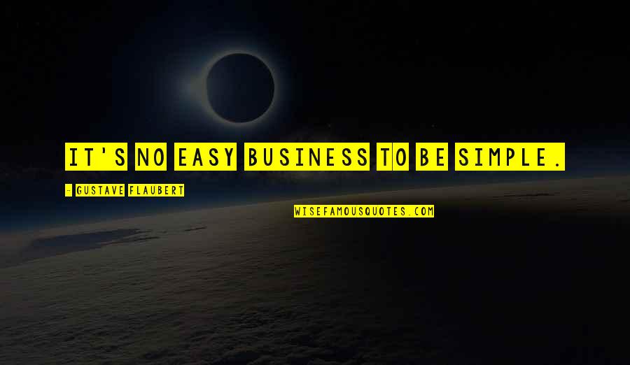 Common Balinese Quotes By Gustave Flaubert: It's no easy business to be simple.