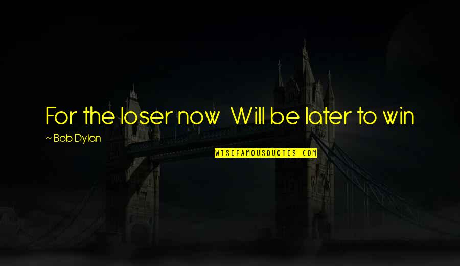 Common Belfast Quotes By Bob Dylan: For the loser now Will be later to Common Belfast Quotes By Bob Dylan: For the loser now Will be later to