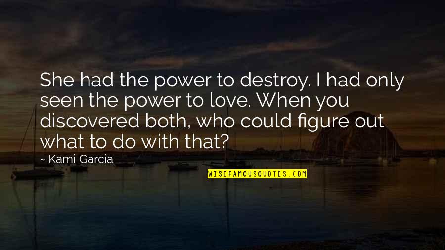 Common Belfast Quotes By Kami Garcia: She had the power to destroy. I had Common Belfast Quotes By Kami Garcia: She had the power to destroy. I had