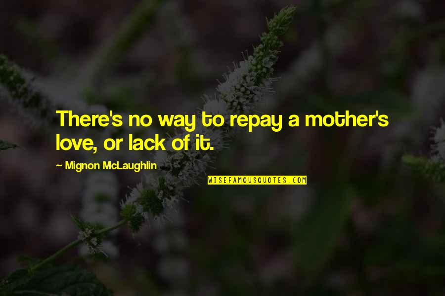 Common Belfast Quotes By Mignon McLaughlin: There's no way to repay a mother's love,