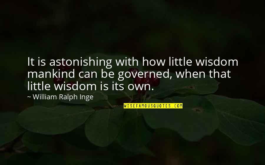 Common Belgian Quotes By William Ralph Inge: It is astonishing with how little wisdom mankind