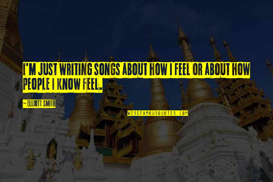 Common British Quotes By Elliott Smith: I'm just writing songs about how I feel