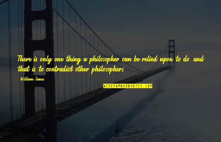 Common Bro Quotes By William James: There is only one thing a philosopher can
